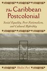 The Caribbean Postcolonial Social Equality Postnationalism and Cultural Hybridity
