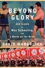 Beyond Glory  Joe Louis vs Max Schmeling and a World on the Brink