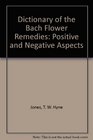 Dictionary of the Bach Flower Remedies Positive and Negative Aspects
