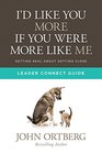 I'd Like You More if You Were More like Me Leader Connect Guide Getting Real about Getting Close