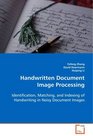 Handwritten Document Image Processing Identification Matching and Indexing of Handwriting in Noisy Document Images