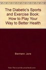 The Diabetic's Sports and Exercise Book How to Play Your Way to Better Health