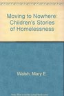 Moving to Nowhere Children's Stories of Homelessness