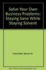 Solve Your Own Business Problems Staying Sane While Staying Solvent