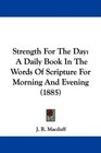 Strength For The Day A Daily Book In The Words Of Scripture For Morning And Evening