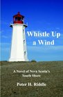 Whistle Up A Wind A Novel of Nova Scotias South Shore