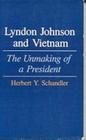 Lyndon Johnson and Vietnam The Unmaking of a President