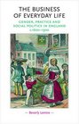 The Business of Everyday Life Gender Practice and Social Politics in England c 16001900