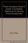 Photo Accessory Buyer's Guide A Complete Reference for Buying Photo Accessories from A to Z