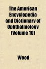 The American Encyclopedia and Dictionary of Ophthalmology