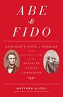 Abe  Fido Lincoln's Love of Animals and the Touching Story of His Favorite Canine Companion