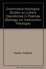 Grammatica theologica Studien zu Luthers Operationes in Psalmos