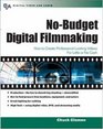 NoBudget Digital Filmmaking  How to Create Professional Looking Video for Little or No Cash
