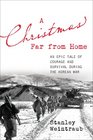 A Christmas Far from Home An Epic Tale of Courage and Survival during the Korean War