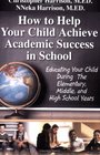 How to Help Your Child Achieve Academic Success in School Educating Your Child During the Elementary Middle And High School Years