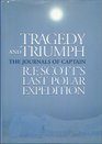 Tragedy and Triumph The Journals of Captain R F Scott's Last Polar Expedition