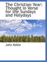 The Christian Year Thought in Verse for the Sundays and Holydays