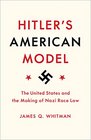 Hitler's American Model The United States and the Making of Nazi Race Law