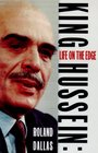 King Hussein A Life on the Edge