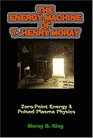 The Energy Machine of T Henry Moray ZeroPoint Energy and Pulsed Plasma Physics