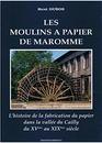 Les moulins a papier de Maromme L'histoire de la fabrication du papier dans la vallee du Cailly du XVe siecle au XIXe siecle