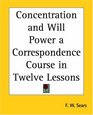 Concentration And Will Power A Correspondence Course In Twelve Lessons