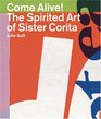 Come Alive The Spirited Art of Sister Corita