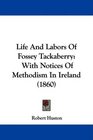 Life And Labors Of Fossey Tackaberry With Notices Of Methodism In Ireland