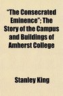 The Consecrated Eminence The Story of the Campus and Buildings of Amherst College