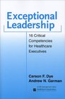 Exceptional Leadership 16 Critical Competencies for Healthcare Executives