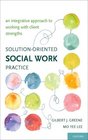 SolutionOriented Social Work A Practice Approach to Working with Client Strengths