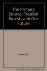 The Primary Source Tropical Forests and Our Future
