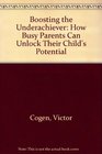 Boosting the Underachiever How Busy Parents Can Unlock Their Child's Potential