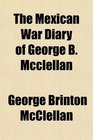 The Mexican War Diary of George B Mcclellan