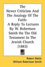 The Newer Criticism And The Analogy Of The Faith A Reply To Lectures By W Robertson Smith On The Old Testament In The Jewish Church