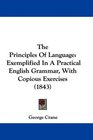 The Principles Of Language Exemplified In A Practical English Grammar With Copious Exercises