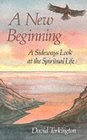 A New Beginning A Sideways Look at the Spiritual Life
