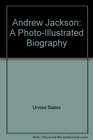Andrew Jackson A PhotoIllustrated Biography