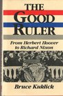Good Ruler From Herbert Hoover to Richard Nixon
