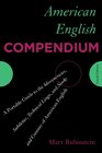 American English Compendium A Portable Guide to the Idiosyncrasies Subtleties Technical Lingo and Nooks and Crannies of American English