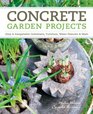 Concrete Garden Projects: Easy & Inexpensive Containers, Furniture, Water Features & More