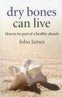 Dry Bones Can Live How to be part of a healthy church