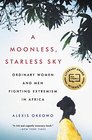 A Moonless Starless Sky Ordinary Women and Men Fighting Extremism in Africa