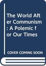 The World After Communism A Polemic for Our Times