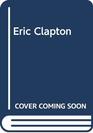Eric Clapton A biography