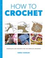 How to Crochet Techniques and Projects for the Complete Beginner