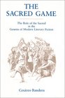 The Sacred Game The Role of the Sacred in the Genesis of Modern Literary Fiction