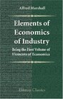 Elements of Economics of Industry Being the First Volume of Elements of Economics