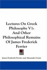 Lectures On Greek Philosophy V1 And Other Philosophical Remains Of James Frederick Ferrier