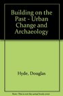 Building on the Past Urban Change and Archaeology